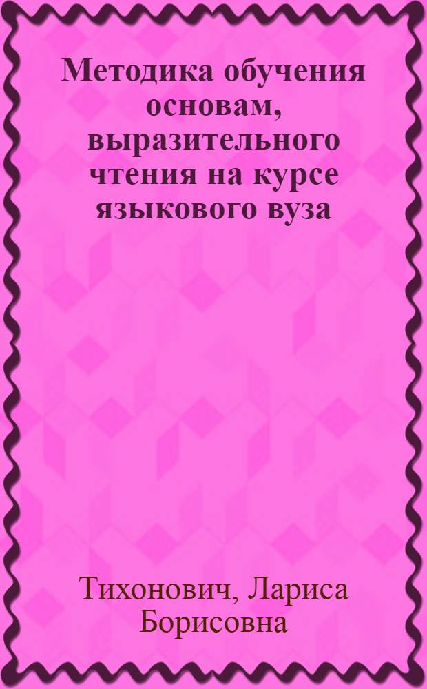 Методика обучения основам, выразительного чтения на курсе языкового вуза : (На материале англ. яз.) : Автореф. дис. на соиск. учен. степ. канд. пед. наук : (13.00.02)