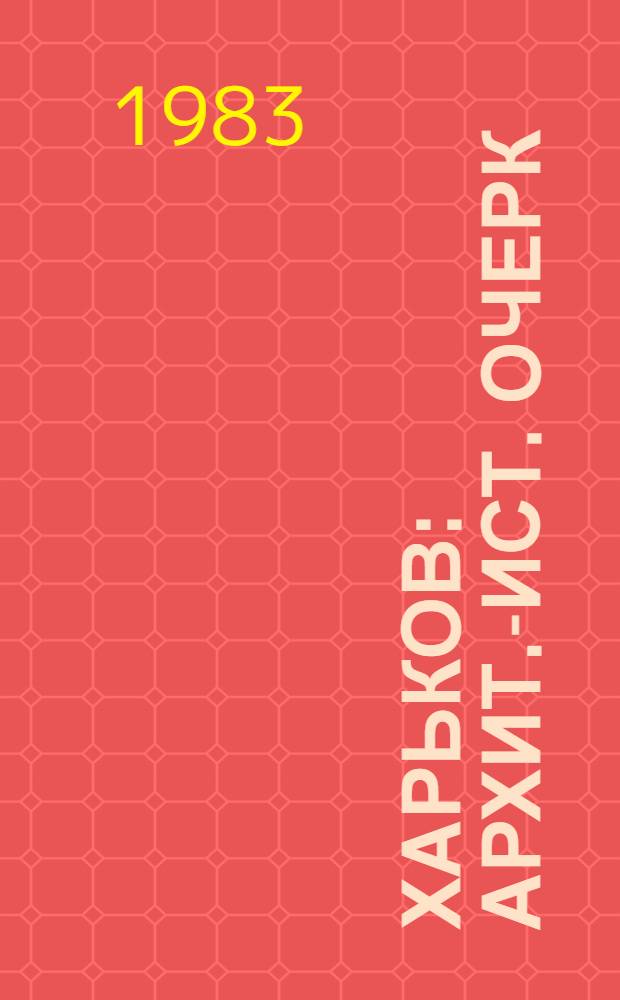 Харьков : Архит.-ист. очерк