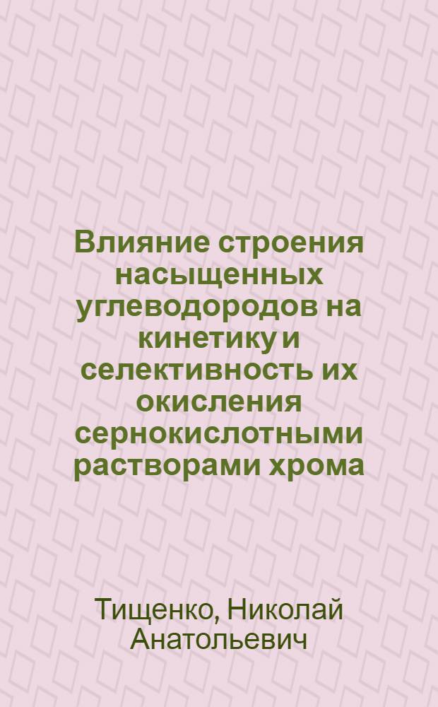 Влияние строения насыщенных углеводородов на кинетику и селективность их окисления сернокислотными растворами хрома (VI) и другими реагентами : Автореф. дис. на соиск. учен. степ. канд. хим. наук : (02.00.04)