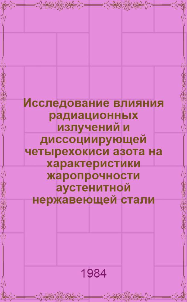 Исследование влияния радиационных излучений и диссоциирующей четырехокиси азота на характеристики жаропрочности аустенитной нержавеющей стали