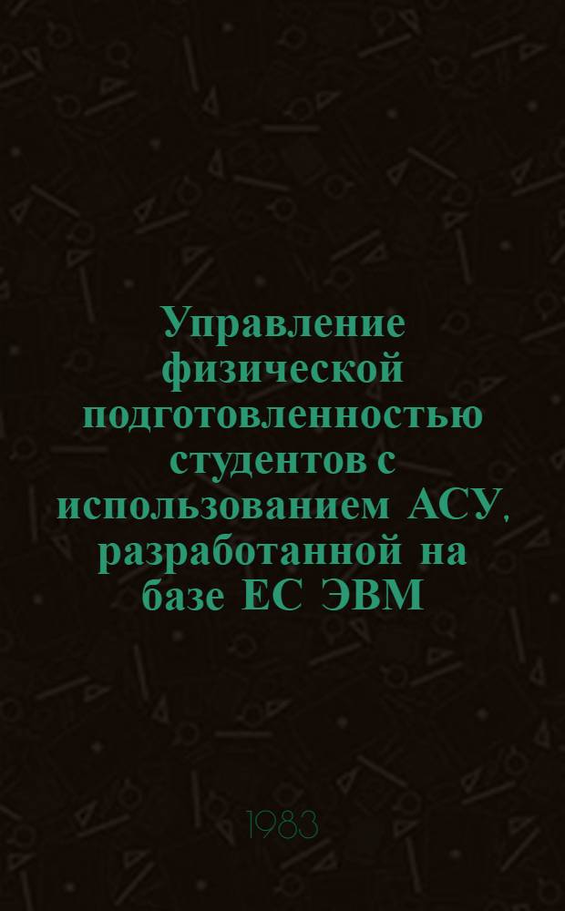 Управление физической подготовленностью студентов с использованием АСУ, разработанной на базе ЕС ЭВМ : (На прим. групп спорт. совершенствования по волейболу) : Автореф. дис. на соиск. учен. степ. канд. пед. наук : (13.00.04)