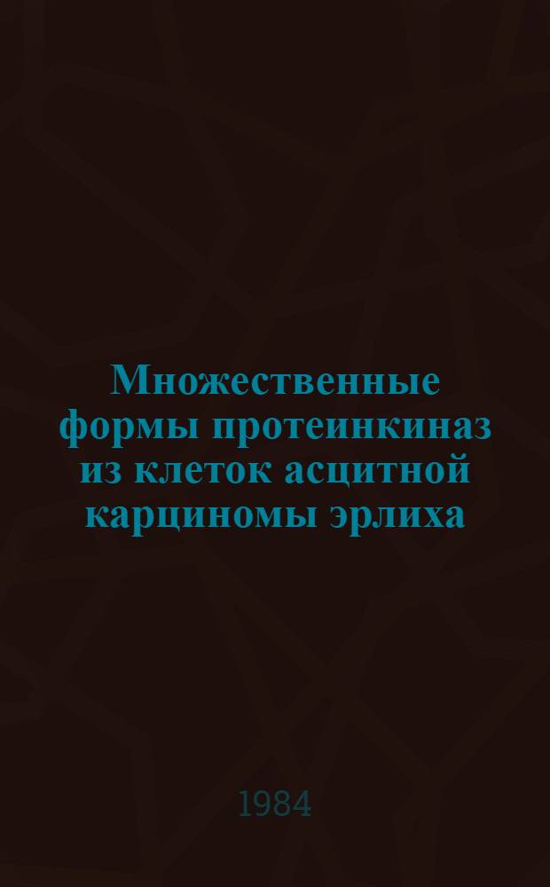 Множественные формы протеинкиназ из клеток асцитной карциномы эрлиха : Автореф. дис. на соиск. учен. степ. канд. биол. наук : (03.00.04)