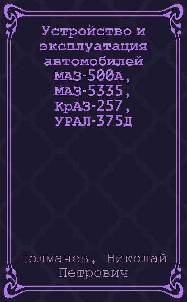 Устройство и эксплуатация автомобилей МАЗ-500А, МАЗ-5335, КрАЗ-257, УРАЛ-375Д : Учеб. пособие для подгот. водителей трансп. средств категории "С" и водителей-механиков кранов