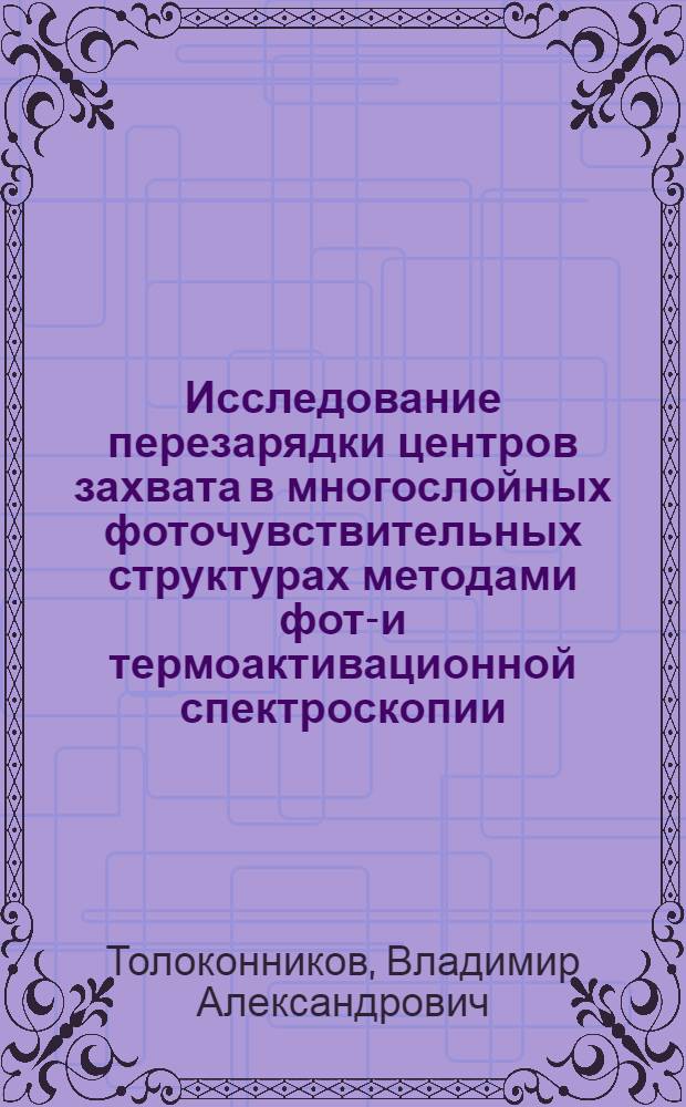 Исследование перезарядки центров захвата в многослойных фоточувствительных структурах методами фото- и термоактивационной спектроскопии : Автореф. дис. на соиск. учен. степ. канд. физ.-мат. наук : (01.04.10)