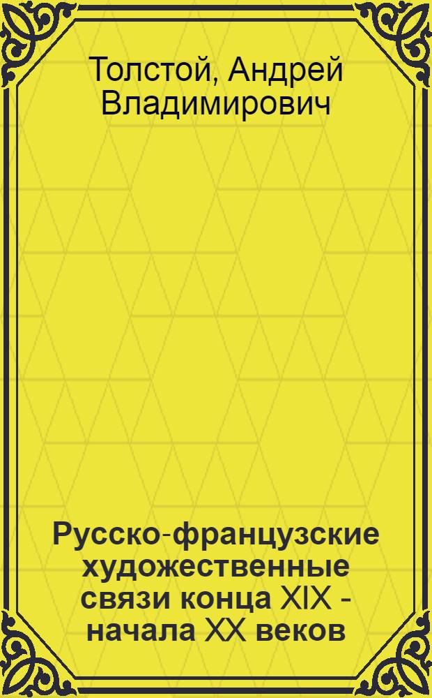 Русско-французские художественные связи конца XIX - начала XX веков : Автореф. дис. на соиск. учен. степ. канд. искусствоведения : (07.00.12)