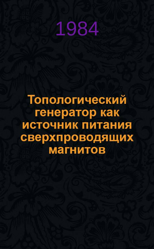 Топологический генератор как источник питания сверхпроводящих магнитов : (Результаты исслед. макетов)