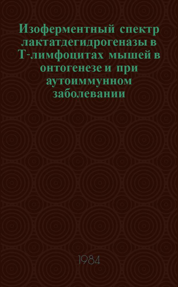 Изоферментный спектр лактатдегидрогеназы в Т-лимфоцитах мышей в онтогенезе и при аутоиммунном заболевании : Автореф. дис. на соиск. учен. степ. канд. биол. наук : (14.00.36)
