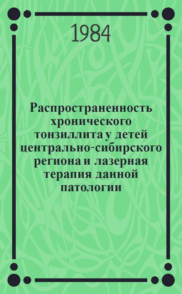 Распространенность хронического тонзиллита у детей центрально-сибирского региона и лазерная терапия данной патологии : Автореф. дис. на соиск. учен. степ. канд. мед. наук : (14.00.04)