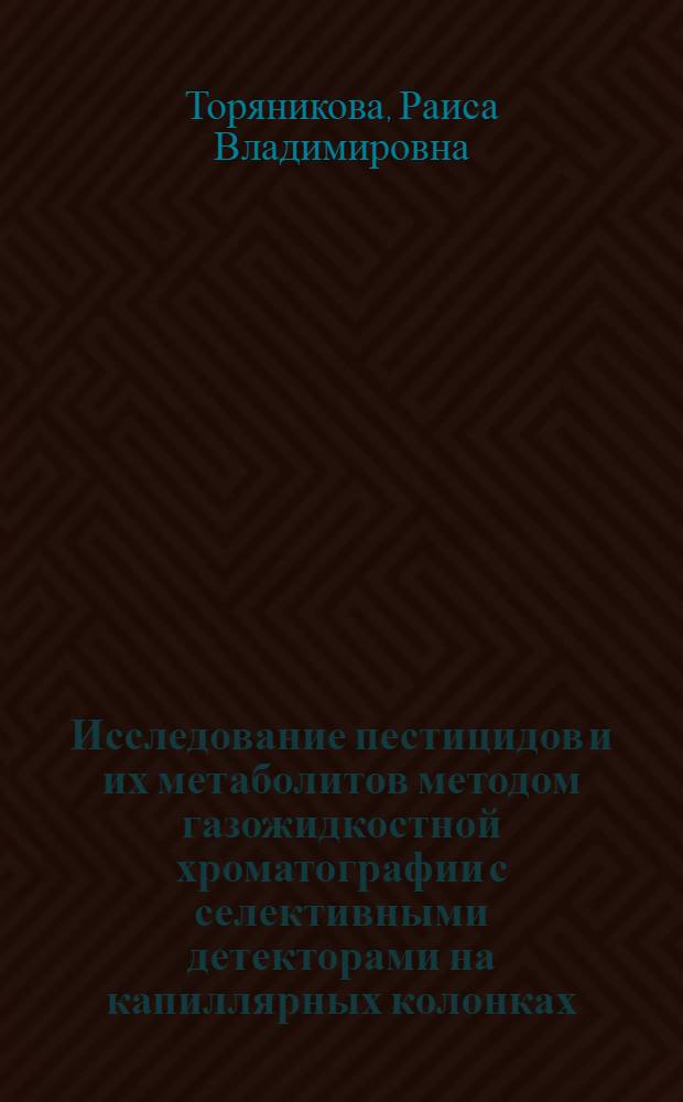 Исследование пестицидов и их метаболитов методом газожидкостной хроматографии с селективными детекторами на капиллярных колонках : Автореф. дис. на соиск. учен. степ. к. х. н