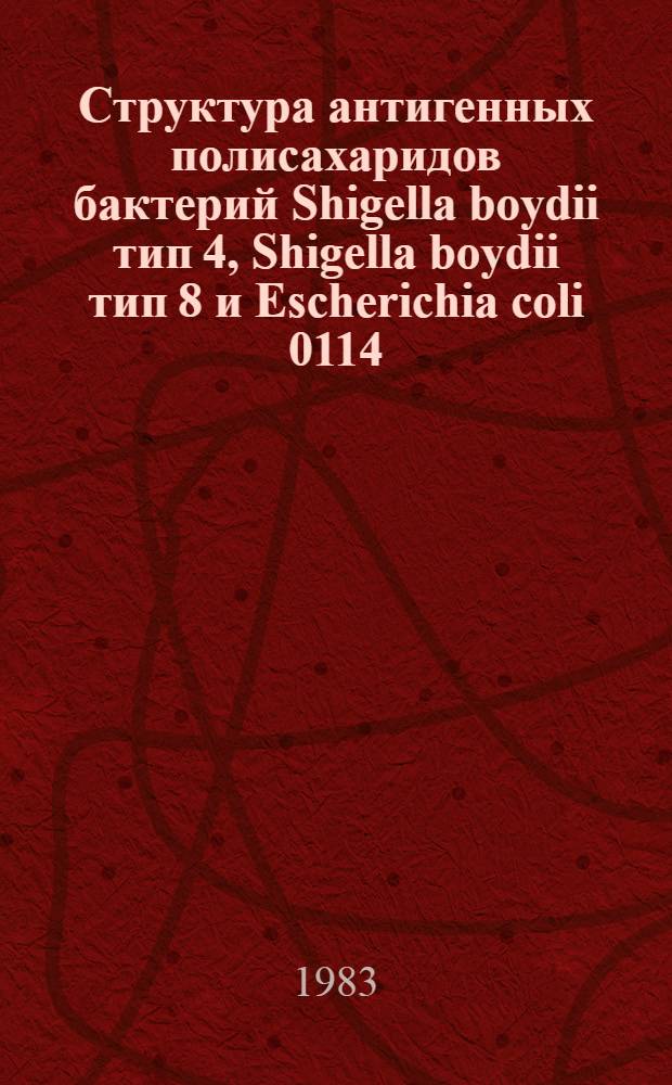 Структура антигенных полисахаридов бактерий Shigella boydii тип 4, Shigella boydii тип 8 и Escherichia coli 0114 : Автореф. дис. на соиск. учен. степ. канд. хим. наук : (02.00.10)