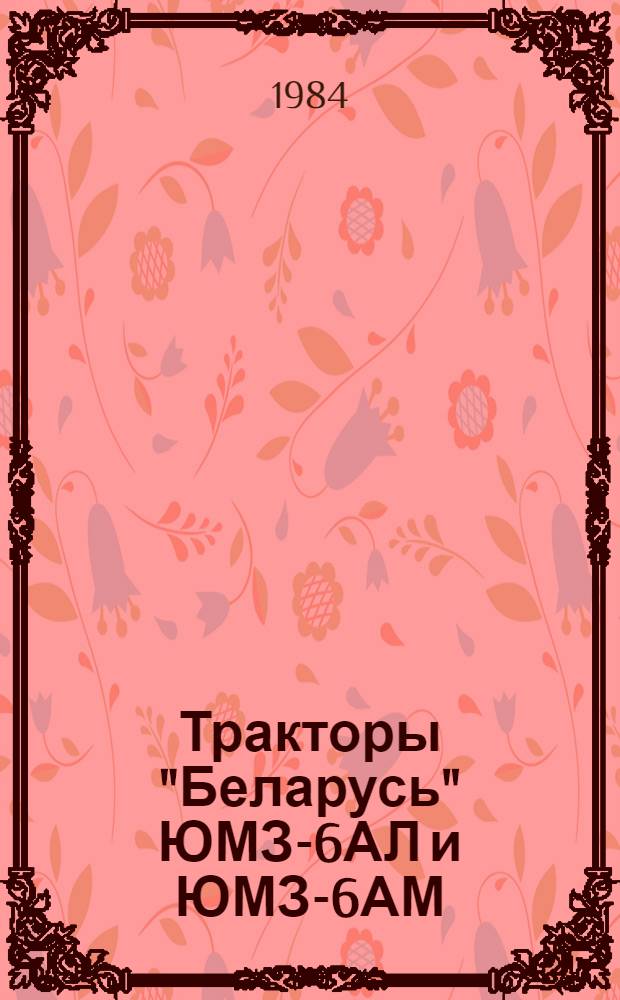 Тракторы "Беларусь" ЮМЗ-6АЛ и ЮМЗ-6АМ : Техн. описание и инструкция по эксплуатации 45-3902050 ТО