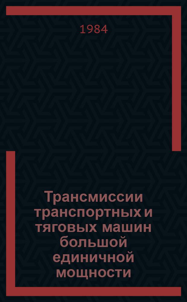 Трансмиссии транспортных и тяговых машин большой единичной мощности : (Обзор конструкций и перспектив развития) : Операт.-информ. материалы