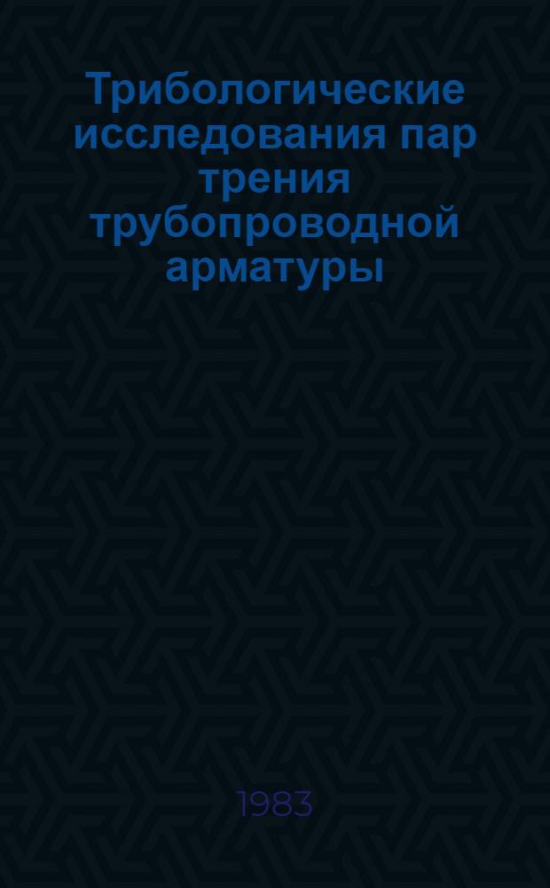 Трибологические исследования пар трения трубопроводной арматуры : Сб. науч. тр