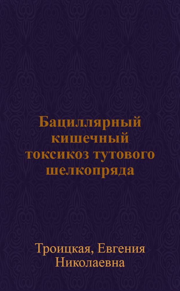 Бациллярный кишечный токсикоз тутового шелкопряда (bombyx mori L.) и основные принципы борьбы с ним : Автореф. дис. на соиск. учен. степ. д. б. н