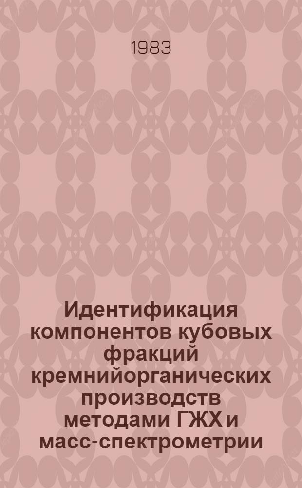 Идентификация компонентов кубовых фракций кремнийорганических производств методами ГЖХ и масс-спектрометрии : Автореф. дис. на соиск. учен. степ. канд. хим. наук : (02.00.08)