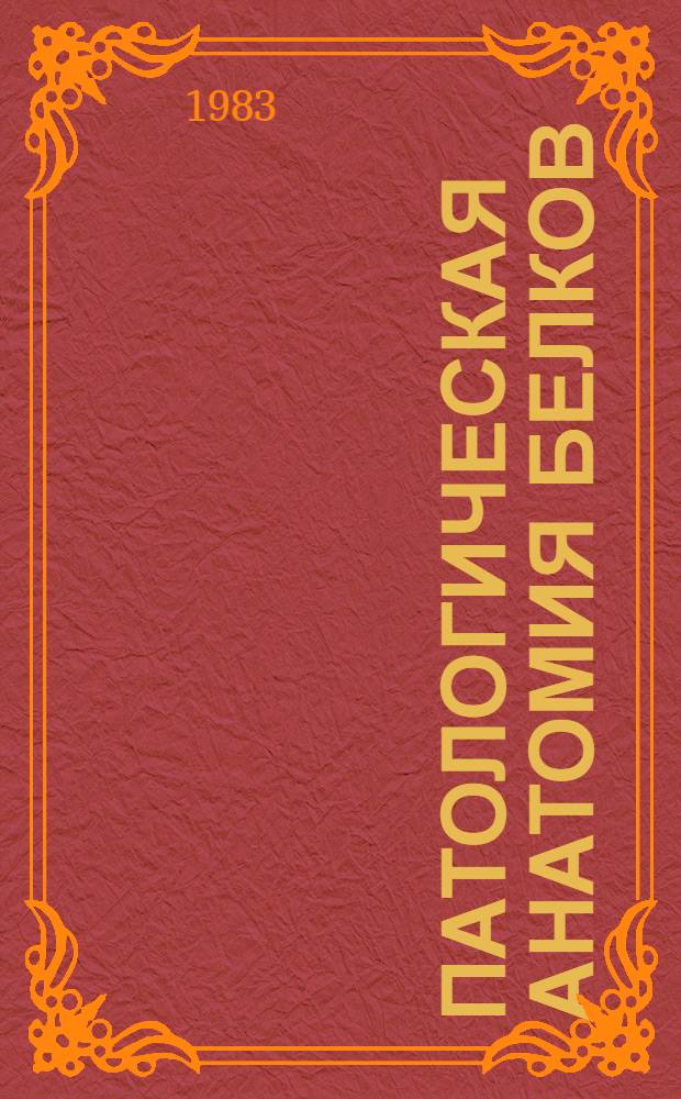 Патологическая анатомия белков : Деф. белки : Актовая речь, 1 дек. 1983 г