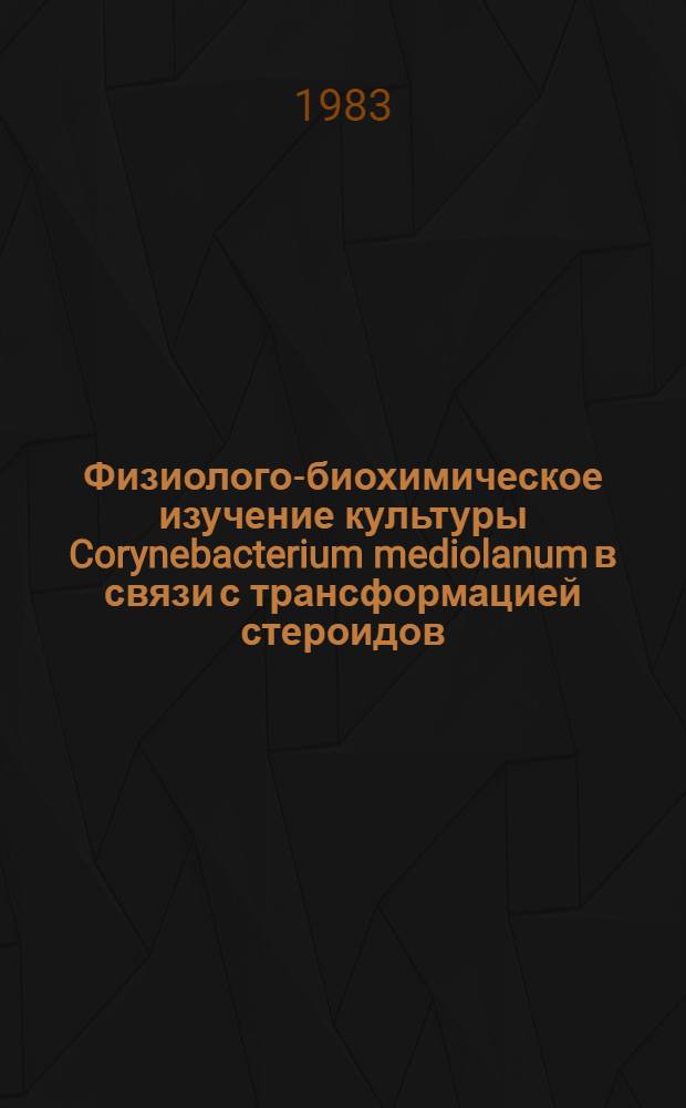 Физиолого-биохимическое изучение культуры Corynebacterium mediolanum в связи с трансформацией стероидов : Автореф. дис. на соиск. учен. степ. канд. биол. наук : (03.00.07)