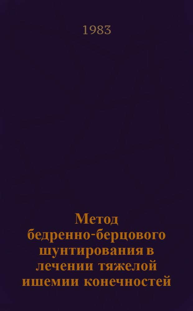 Метод бедренно-берцового шунтирования в лечении тяжелой ишемии конечностей : Автореф. дис. на соиск. учен. степ. канд. мед. наук : (14.00.27)