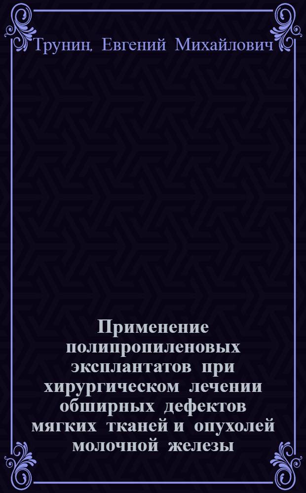 Применение полипропиленовых эксплантатов при хирургическом лечении обширных дефектов мягких тканей и опухолей молочной железы : (Эксперим.-клинич. исслед.) : Автореф. дис. на соиск. учен. степ. канд. мед. наук : (14.00.27)