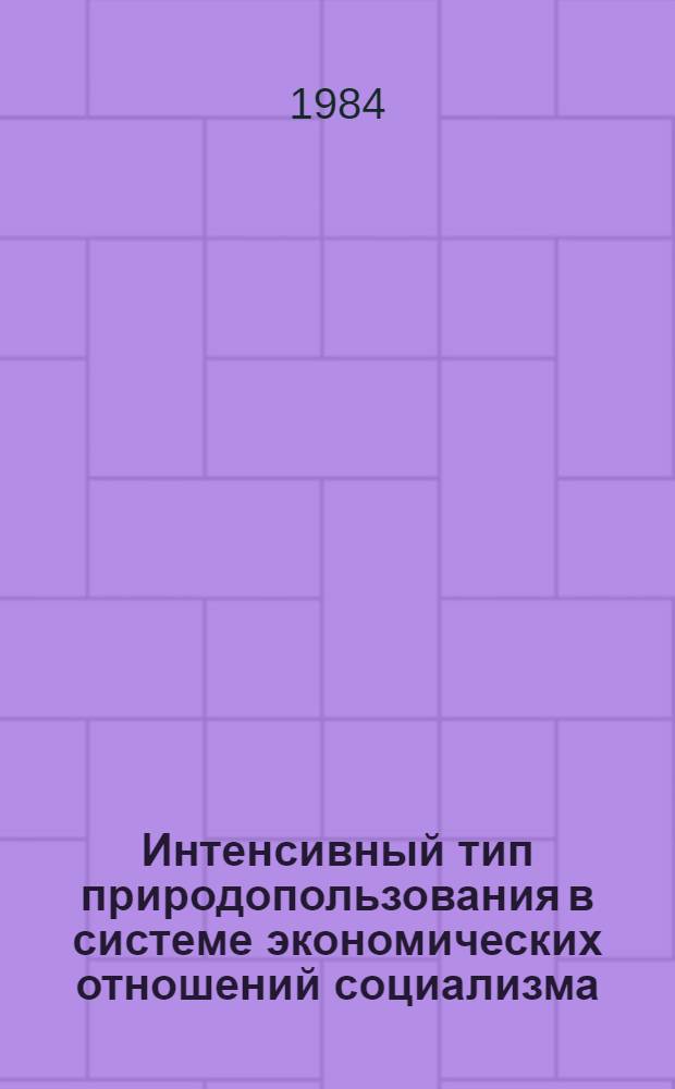 Интенсивный тип природопользования в системе экономических отношений социализма : Автореф. дис. на соиск. учен. степ. канд. экон. наук : (08.00.01)