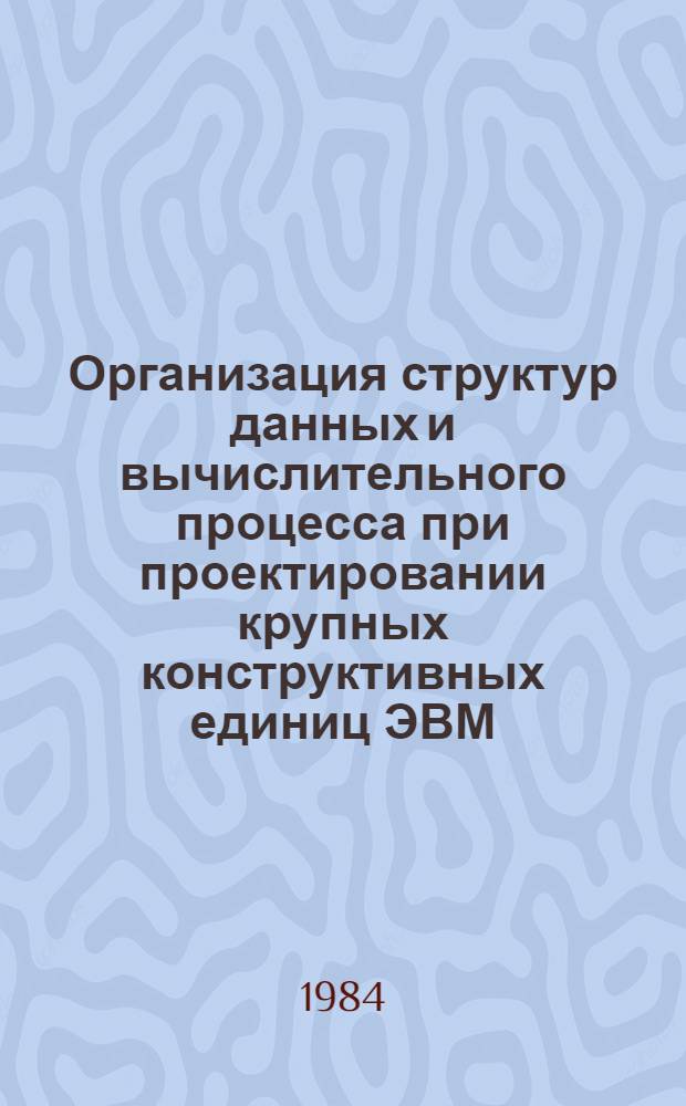 Организация структур данных и вычислительного процесса при проектировании крупных конструктивных единиц ЭВМ : Автореф. дис. на соиск. учен. степ. к. т. н