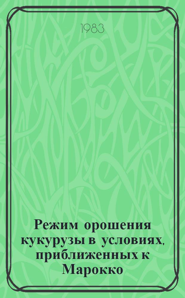 Режим орошения кукурузы в условиях, приближенных к Марокко : Автореф. дис. на соиск. учен. степ. канд. техн. наук : (06.01.02)