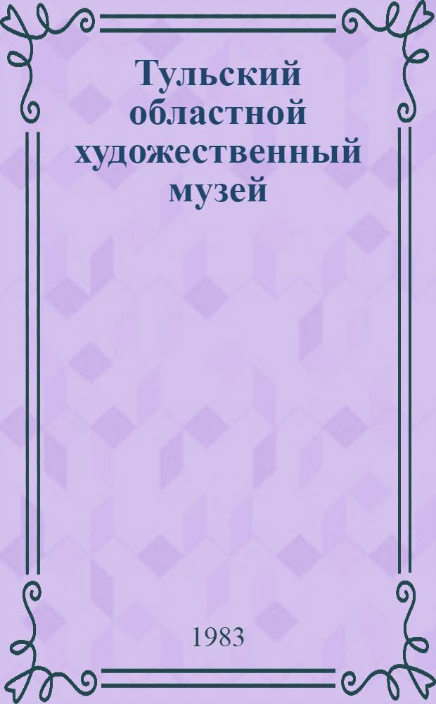 Тульский областной художественный музей = The Tula art museum : Альбом