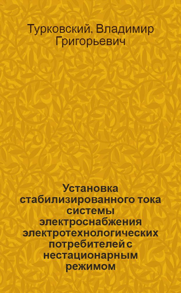 Установка стабилизированного тока системы электроснабжения электротехнологических потребителей с нестационарным режимом : Автореф. дис. на соиск. учен. степ. к. т. н