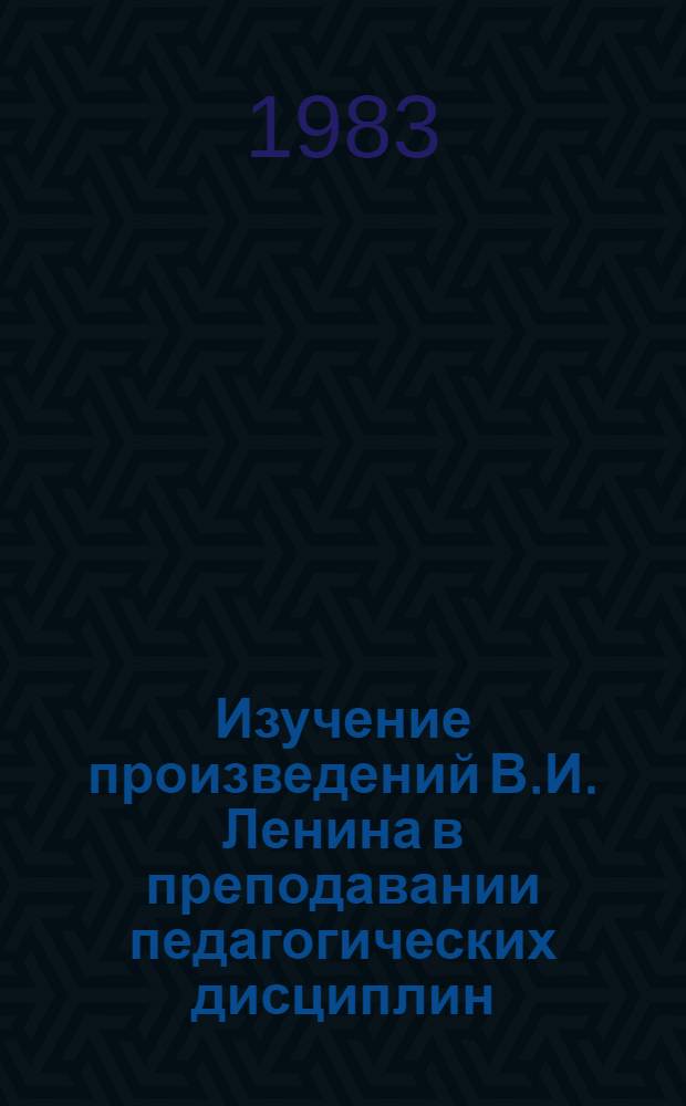 Изучение произведений В.И. Ленина в преподавании педагогических дисциплин : Автореф. дис. на соиск. учен. степ. канд. пед. наук : (13.00.01)