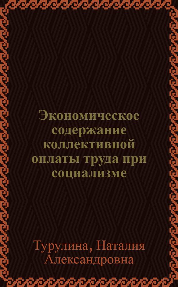 Экономическое содержание коллективной оплаты труда при социализме : Автореф. дис. на соиск. учен. степ. канд. экон. наук : (08.00.01)