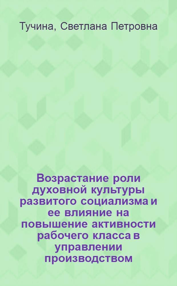 Возрастание роли духовной культуры развитого социализма и ее влияние на повышение активности рабочего класса в управлении производством : Автореф. дис. на соиск. учен. степ. канд. филос. наук : (09.00.02)