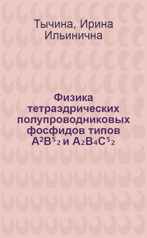 Физика тетраэдрических полупроводниковых фосфидов типов А²В⁵₂ и А₂В₄С⁵₂ : Автореф. дис. на соиск. учен. степ. д. ф.-м. н