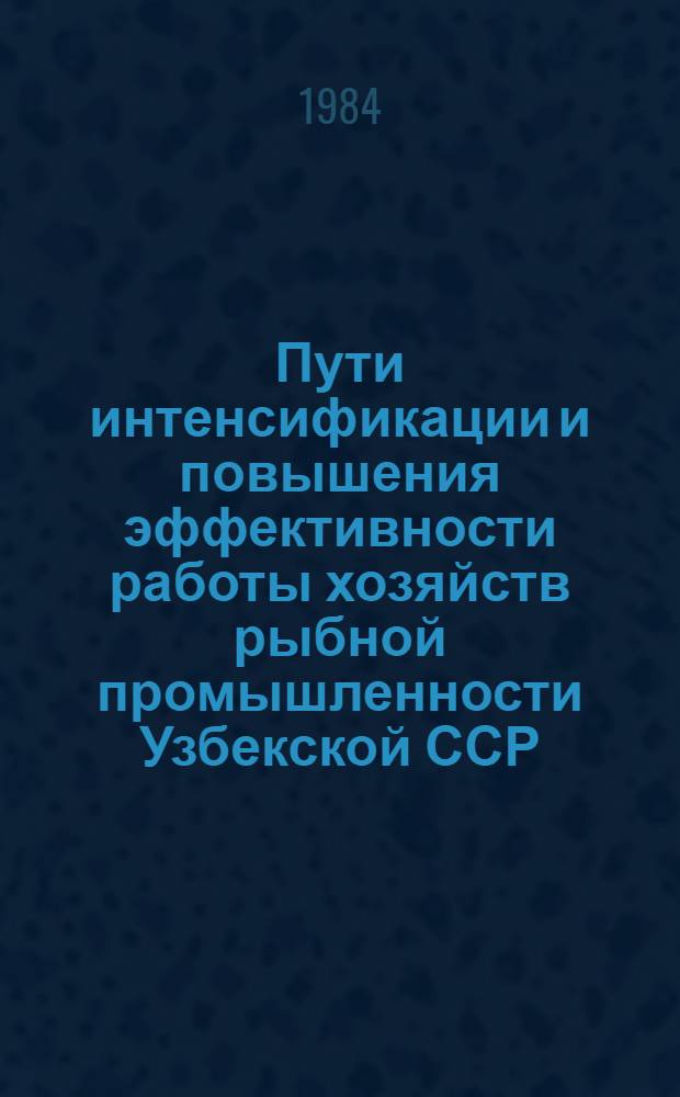 Пути интенсификации и повышения эффективности работы хозяйств рыбной промышленности Узбекской ССР : (Обзор)