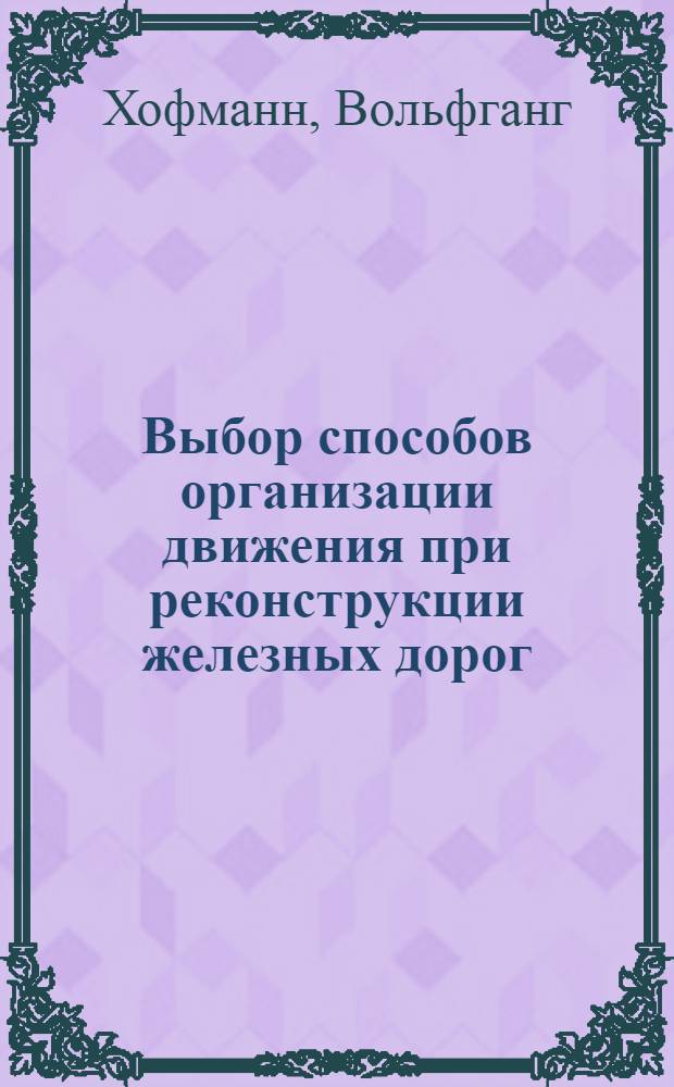 Выбор способов организации движения при реконструкции железных дорог : Автореф. дис. на соиск. учен. степ. канд. техн. наук : (05.22.08)