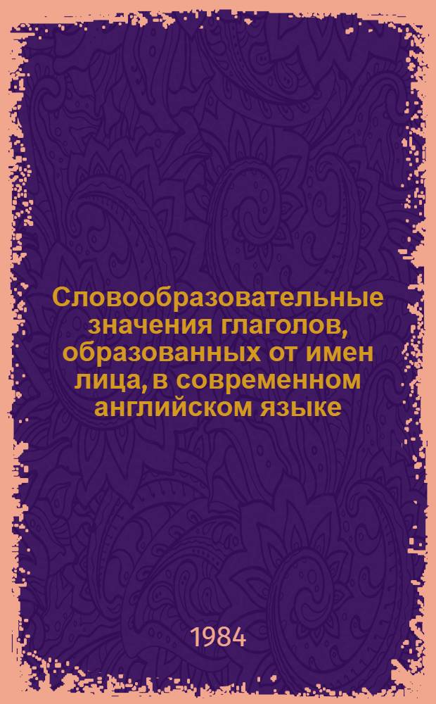 Словообразовательные значения глаголов, образованных от имен лица, в современном английском языке : Автореф. дис. на соиск. учен. степ. канд. филол. наук : (10.02.04)