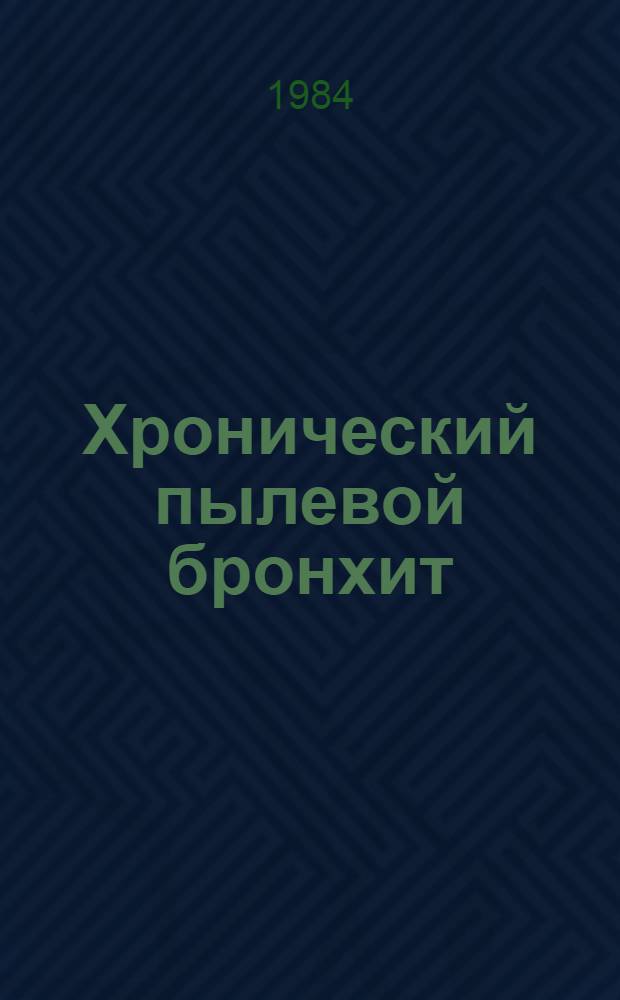 Хронический пылевой бронхит : (Вопр. клиники, врачеб.-труд. экспертизы, реабилитации и лечения) : Метод. рекомендации
