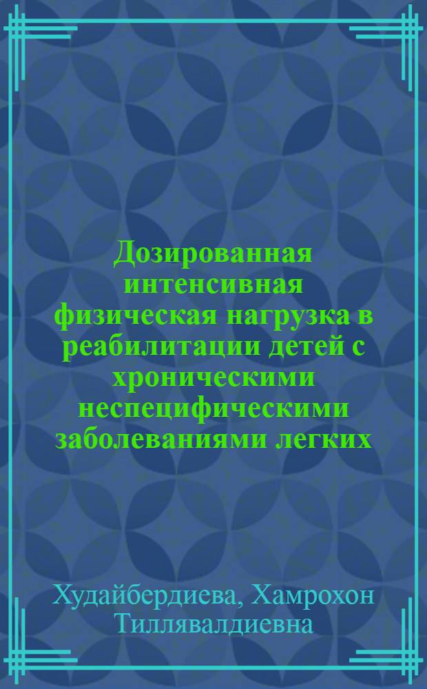 Дозированная интенсивная физическая нагрузка в реабилитации детей с хроническими неспецифическими заболеваниями легких : Автореф. дис. на соиск. учен. степ. канд. мед. наук : (14.00.12, 14.00.09)