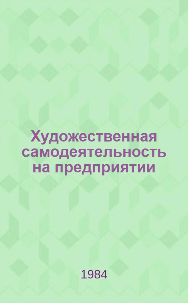 Художественная самодеятельность на предприятии : В помощь профсоюз. ком