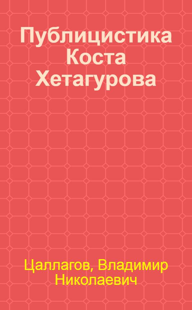 Публицистика Коста Хетагурова : Очерки, ст., исследования о творчестве К. Хетагурова