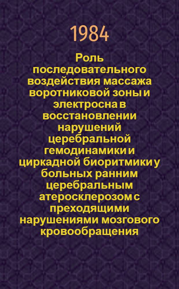 Роль последовательного воздействия массажа воротниковой зоны и электросна в восстановлении нарушений церебральной гемодинамики и циркадной биоритмики у больных ранним церебральным атеросклерозом с преходящими нарушениями мозгового кровообращения : (Клинико-физиол. исслед.) : Автореф. дис. на соиск. учен. степ. канд. мед. наук : (14.00.45; 14.00.13)