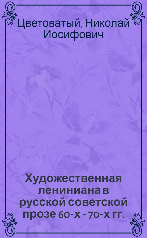 Художественная лениниана в русской советской прозе 60-х - 70-х гг. : (Роман. Повесть) : Автореф. дис. на соиск. учен. степ. канд. филол. наук : (10.01.02)