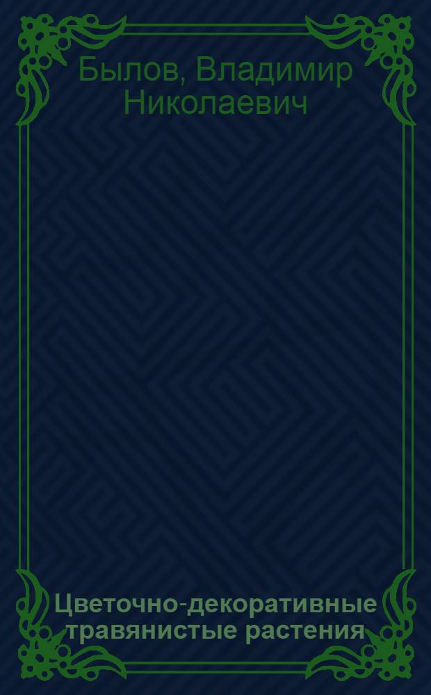 Цветочно-декоративные травянистые растения : Крат. итоги интродукции