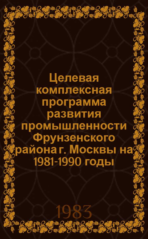 Целевая комплексная программа развития промышленности Фрунзенского района [г. Москвы] на 1981-1990 годы