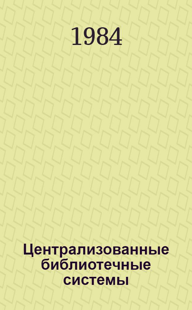 Централизованные библиотечные системы : Совершенствование деятельности : Сб. ст