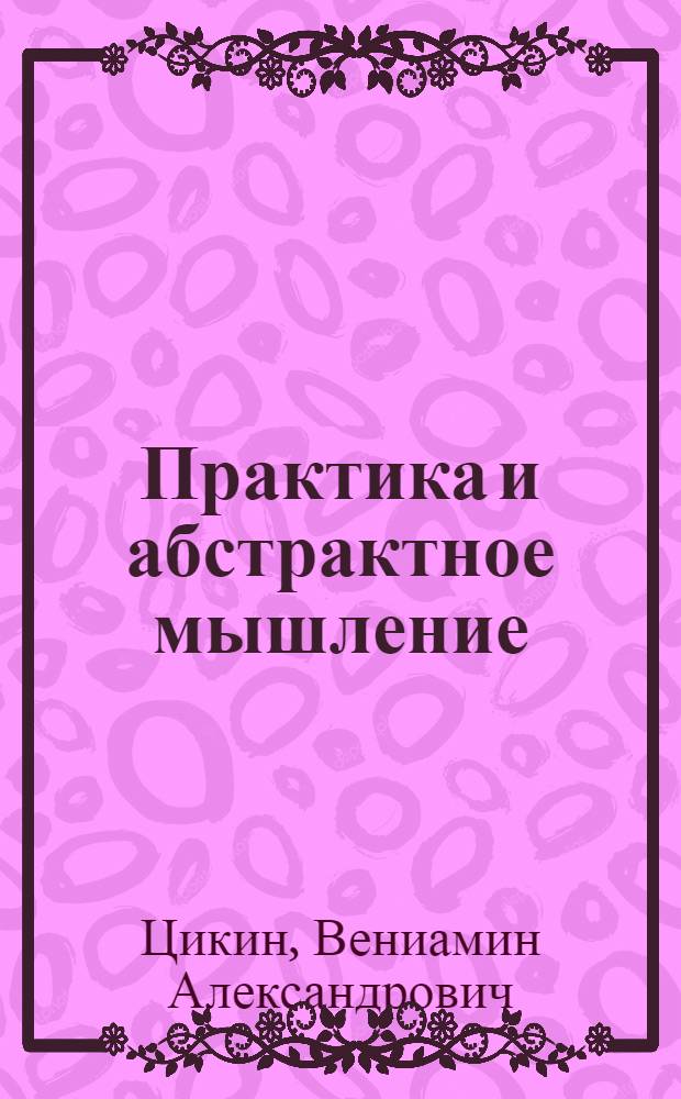 Практика и абстрактное мышление : (На материалах дедуктив. наук)