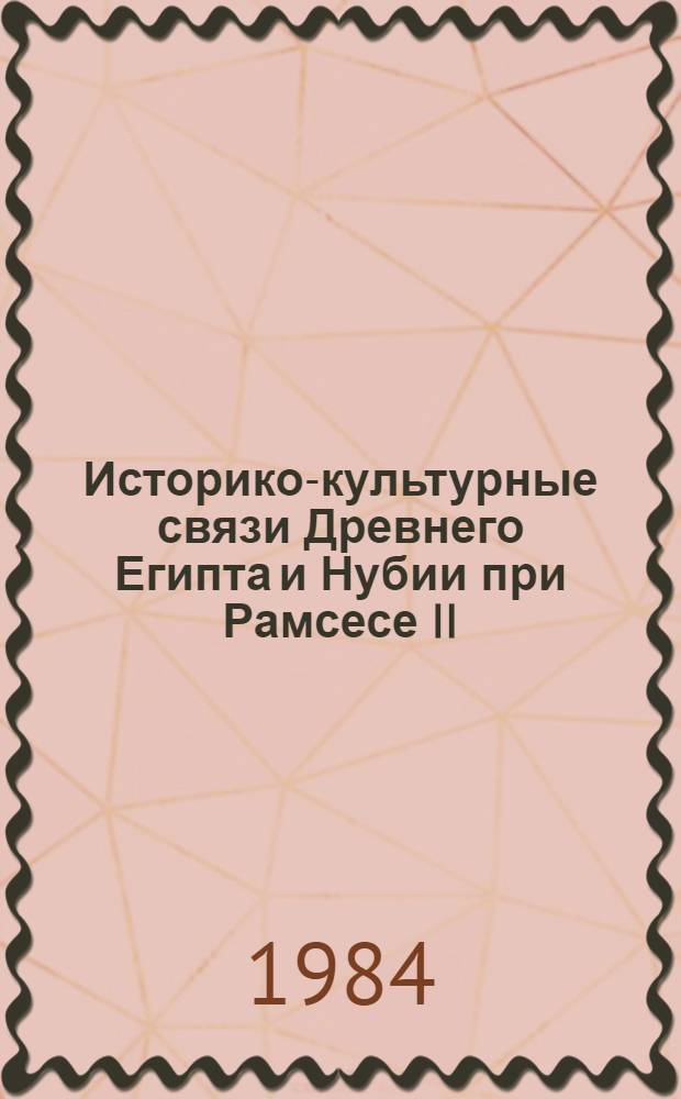Историко-культурные связи Древнего Египта и Нубии при Рамсесе II : (По материалам культовых построек на территории Нубии) : Автореф. дис. на соиск. учен. степ. канд. ист. наук : (07.00.03)