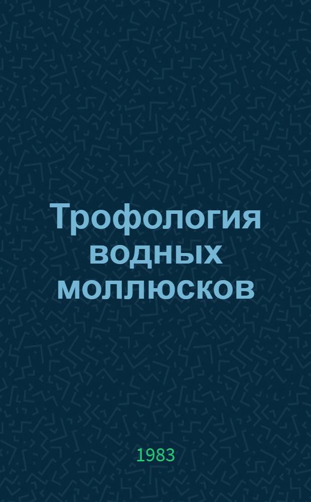 Трофология водных моллюсков : Автореф. дис. на соиск. учен. степ. д-ра биол. наук : (03.00.17)