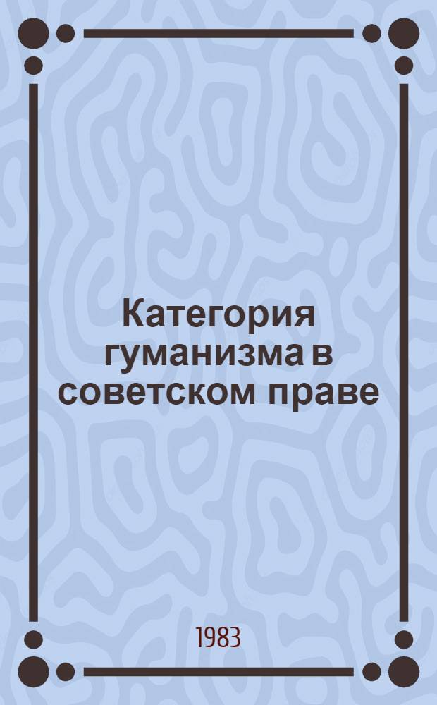Категория гуманизма в советском праве : Автореф. дис. на соиск. учен. степ. канд. юрид. наук : (12.00.01)