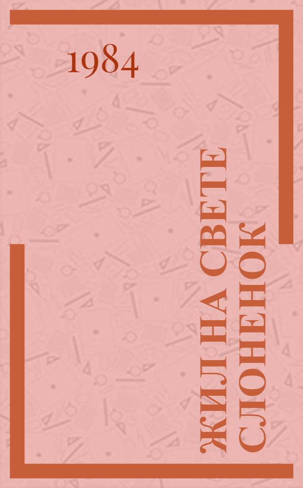 Жил на свете слоненок : Сказка : Для дошк. возраста