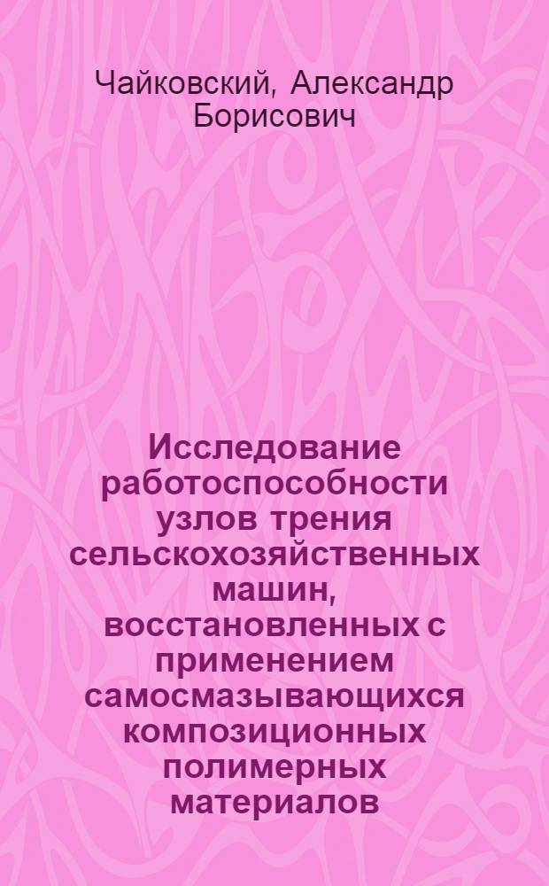 Исследование работоспособности узлов трения сельскохозяйственных машин, восстановленных с применением самосмазывающихся композиционных полимерных материалов : Автореф. дис. на соиск. учен. степ. канд. техн. наук : (05.20.03)